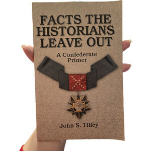 Facts Historians Leave Out John S. Tilley 2014 Confederate Reprint Co. Politics